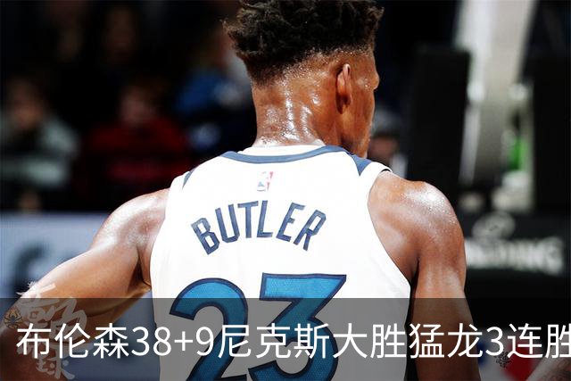 布伦森38+9尼克斯大胜猛龙3连胜 公牛大胜灰熊
